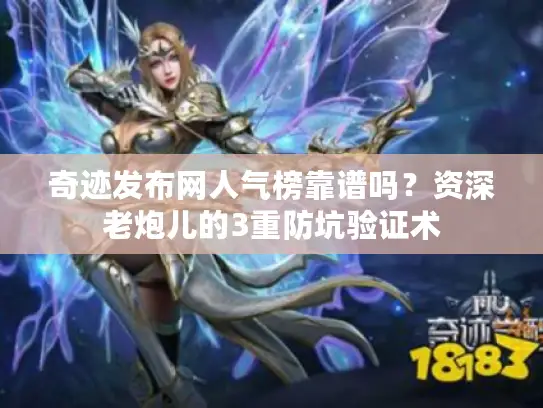 奇迹发布网人气榜靠谱吗？资深老炮儿的3重防坑验证术