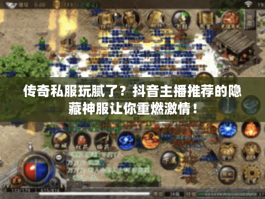 传奇私服玩腻了?抖音主播推荐的隐藏神服让你重燃激情! 传奇私服玩腻了?抖音主播推荐的隐藏神服让你重燃激情!