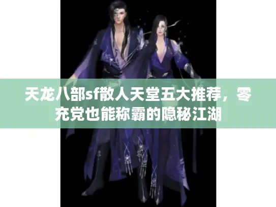 天龙八部sf散人天堂五大推荐，零充党也能称霸的隐秘江湖