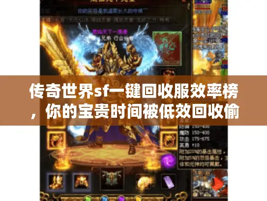 传奇世界sf一键回收服效率榜,你的宝贵时间被低效回收偷了多少? 传奇世界sf一键回收服效率榜,你的宝贵时间被低效回收偷了多少?