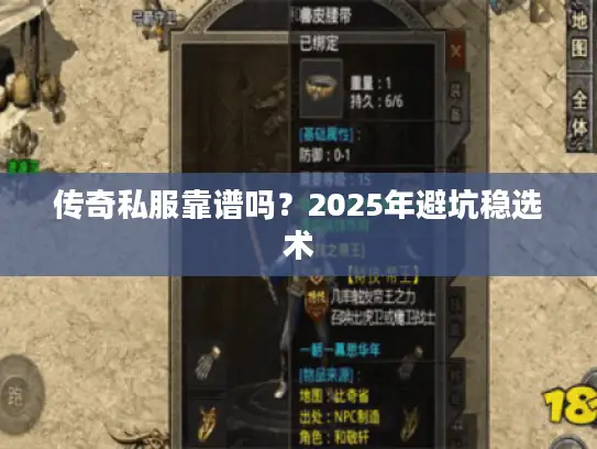 传奇私服靠谱吗?2025年避坑稳选术 传奇私服靠谱吗?2025年避坑稳选术