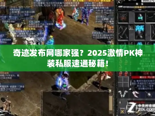 奇迹发布网哪家强？2025激情PK神装私服速通秘籍！