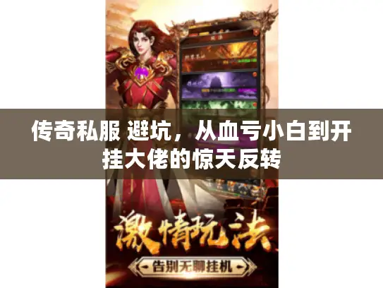 传奇私服 避坑,从血亏小白到开挂大佬的惊天反转 传奇私服 避坑,从血亏小白到开挂大佬的惊天反转