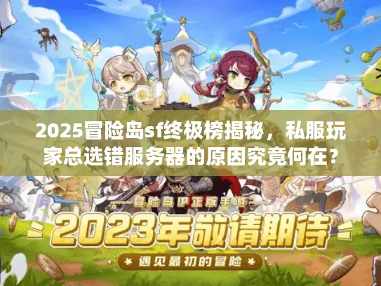 2025冒险岛sf终极榜揭秘，私服玩家总选错服务器的原因究竟何在？