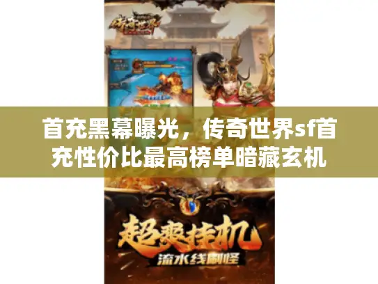 首充黑幕曝光，传奇世界sf首充性价比最高榜单暗藏玄机