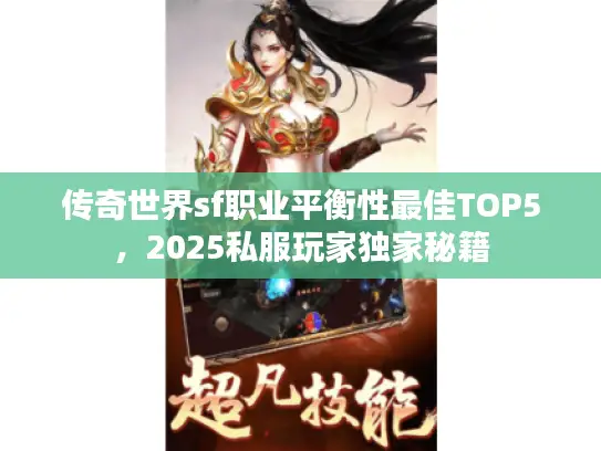 传奇世界sf职业平衡性最佳TOP5，2025私服玩家独家秘籍