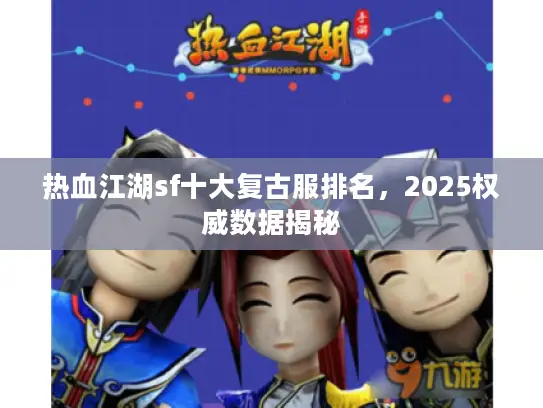 热血江湖sf十大复古服排名，2025权威数据揭秘