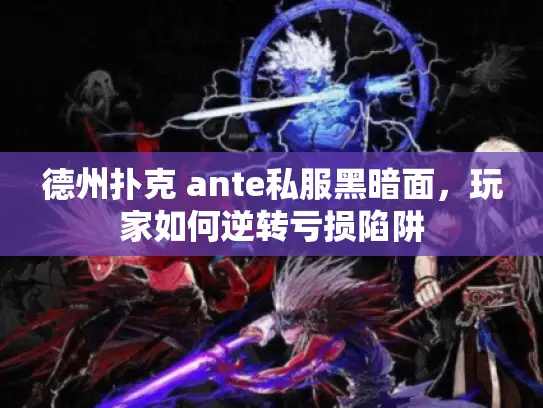 德州扑克 ante私服黑暗面，玩家如何逆转亏损陷阱