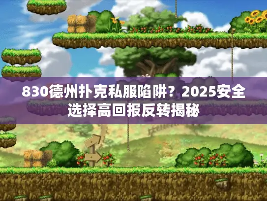 830德州扑克私服陷阱？2025安全选择高回报反转揭秘