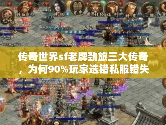 传奇世界sf老牌劲旅三大传奇,为何90%玩家选错私服错失真激情? 传奇世界sf老牌劲旅三大传奇,为何90%玩家选错私服错失真激情?
