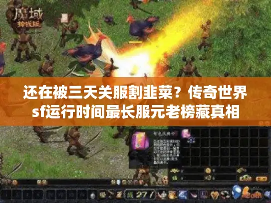 还在被三天关服割韭菜？传奇世界sf运行时间最长服元老榜藏真相