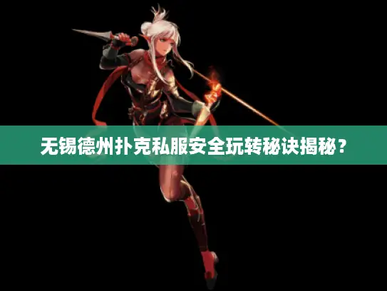 无锡德州扑克私服安全玩转秘诀揭秘？