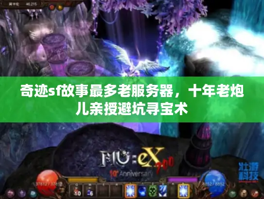 奇迹sf故事最多老服务器，十年老炮儿亲授避坑寻宝术