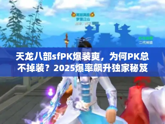 天龙八部sfPK爆装爽，为何PK总不掉装？2025爆率飙升独家秘笈