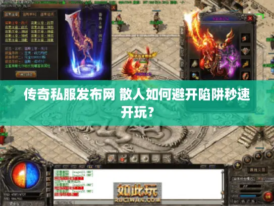 传奇私服发布网 散人如何避开陷阱秒速开玩？
