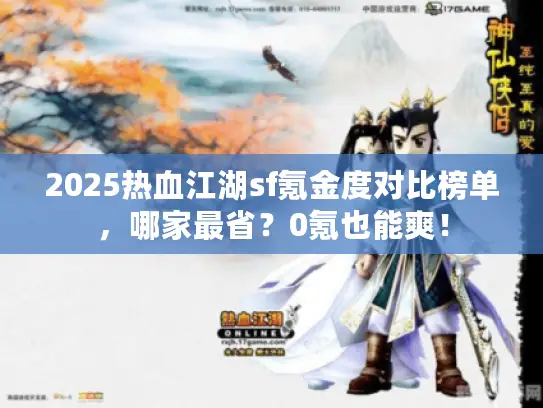 2025热血江湖sf氪金度对比榜单，哪家最省？0氪也能爽！