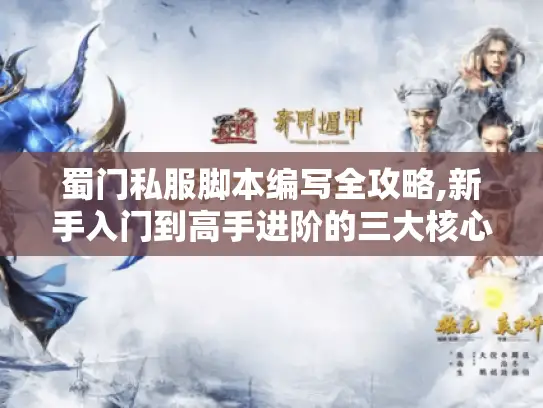 蜀门私服脚本编写全攻略,新手入门到高手进阶的三大核心技巧