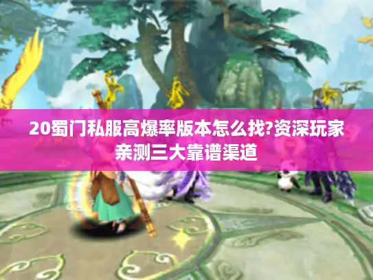 20蜀门私服高爆率版本怎么找?资深玩家亲测三大靠谱渠道