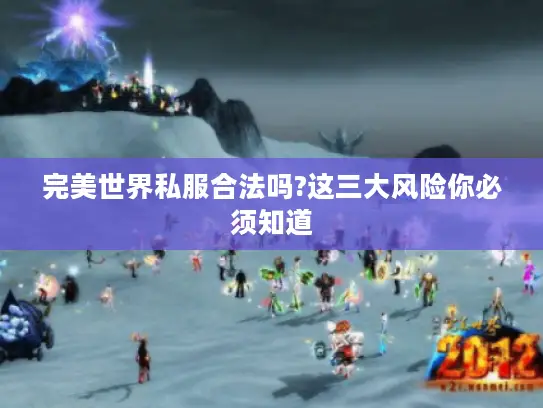 完美世界私服合法吗?这三大风险你必须知道