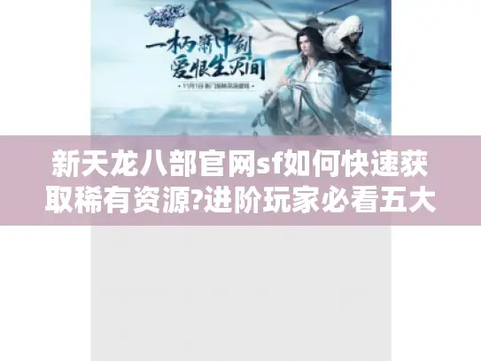 新天龙八部官网sf如何快速获取稀有资源?进阶玩家必看五大技巧