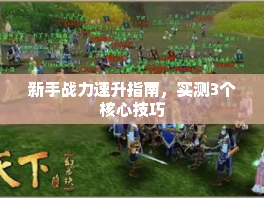新手战力速升指南，实测3个核心技巧