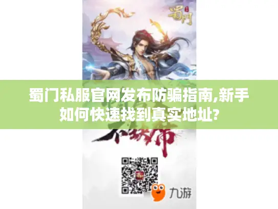 蜀门私服官网发布防骗指南,新手如何快速找到真实地址?