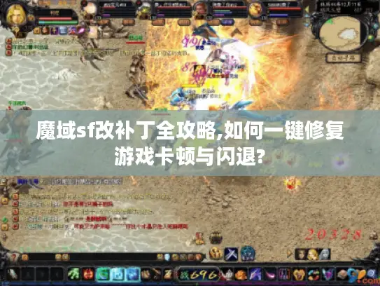 魔域sf改补丁全攻略,如何一键修复游戏卡顿与闪退?
