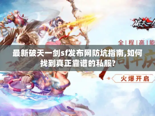 最新破天一剑sf发布网防坑指南,如何找到真正靠谱的私服?