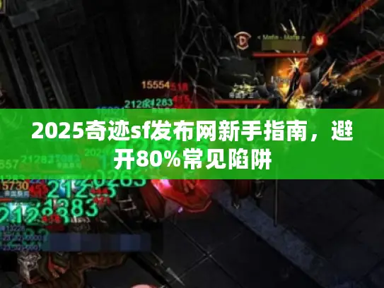 2025奇迹sf发布网新手指南，避开80%常见陷阱