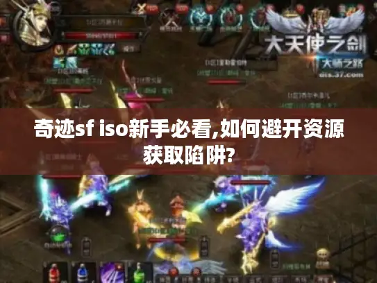 奇迹sf iso新手必看,如何避开资源获取陷阱?