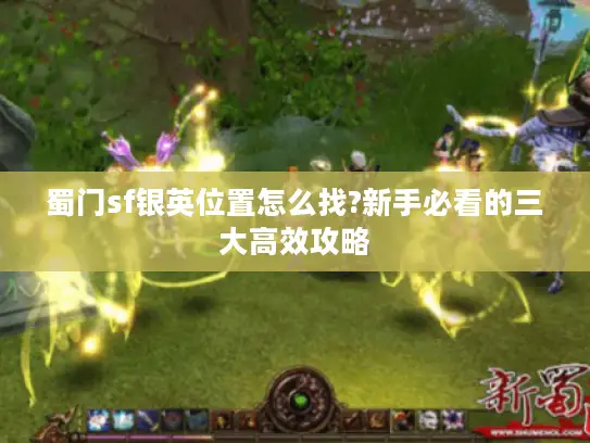 蜀门sf银英位置怎么找?新手必看的三大高效攻略