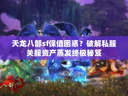 天龙八部sf保值困惑？破解私服关服资产蒸发终极秘笈