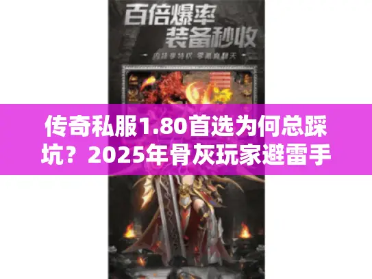 传奇私服1.80首选为何总踩坑？2025年骨灰玩家避雷手册