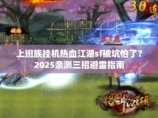 上班族挂机热血江湖sf被坑怕了？2025亲测三招避雷指南