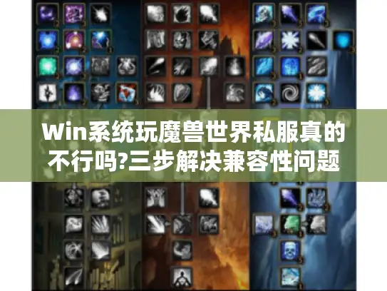 Win系统玩魔兽世界私服真的不行吗?三步解决兼容性问题 Win系统玩魔兽世界私服真的不行吗?三步解决兼容性问题