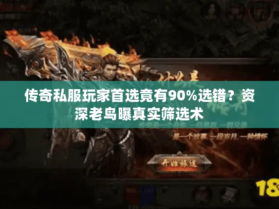 传奇私服玩家首选竟有90%选错?资深老鸟曝真实筛选术 传奇私服玩家首选竟有90%选错?资深老鸟曝真实筛选术