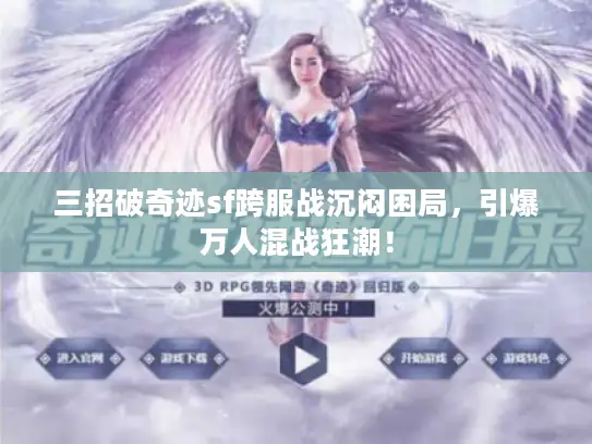三招破奇迹sf跨服战沉闷困局,引爆万人混战狂潮! 三招破奇迹sf跨服战沉闷困局,引爆万人混战狂潮!