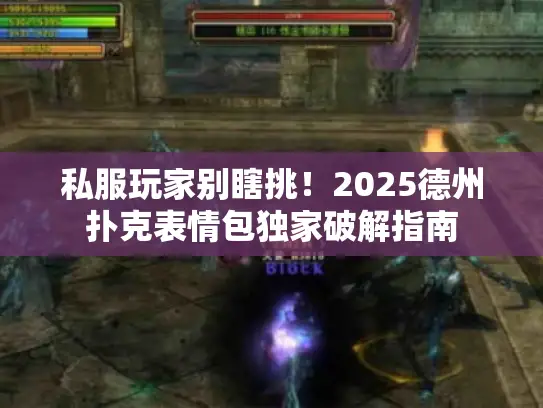 私服玩家别瞎挑!2025德州扑克表情包独家破解指南 私服玩家别瞎挑!2025德州扑克表情包独家破解指南