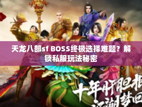 天龙八部sf BOSS终极选择难题?解锁私服玩法秘密 天龙八部sf BOSS终极选择难题?解锁私服玩法秘密
