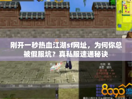 刚开一秒热血江湖sf网址,为何你总被假服坑?真私服速通秘诀 刚开一秒热血江湖sf网址,为何你总被假服坑?真私服速通秘诀