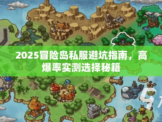 2025冒险岛私服避坑指南，高爆率实测选择秘籍