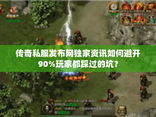 传奇私服发布网独家资讯如何避开90%玩家都踩过的坑？