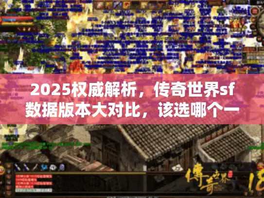 2025权威解析，传奇世界sf数据版本大对比，该选哪个一目了然！