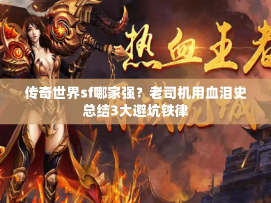 传奇世界sf哪家强?老司机用血泪史总结3大避坑铁律 传奇世界sf哪家强?老司机用血泪史总结3大避坑铁律