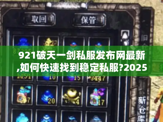921破天一剑私服发布网最新,如何快速找到稳定私服?2025实测推荐