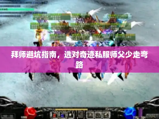 拜师避坑指南,选对奇迹私服师父少走弯路 拜师避坑指南,选对奇迹私服师父少走弯路