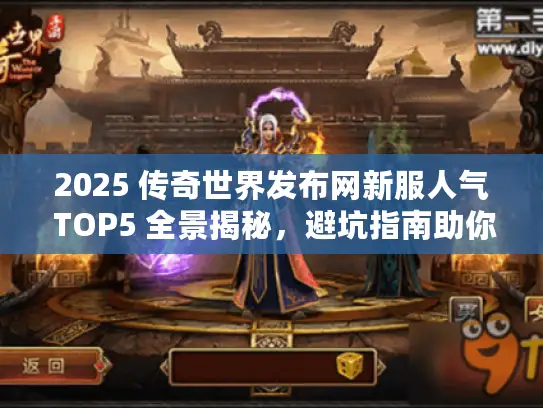 2025 传奇世界发布网新服人气 TOP5 全景揭秘,避坑指南助你不踩雷! 2025 传奇世界发布网新服人气 TOP5 全景揭秘,避坑指南助你不踩雷!