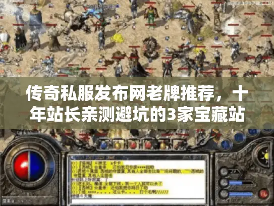 传奇私服发布网老牌推荐，十年站长亲测避坑的3家宝藏站
