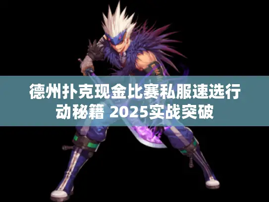 德州扑克现金比赛私服速选行动秘籍 2025实战突破