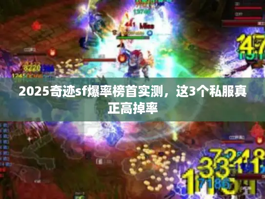 2025奇迹sf爆率榜首实测,这3个私服真正高掉率 2025奇迹sf爆率榜首实测,这3个私服真正高掉率